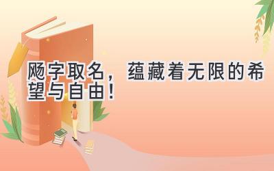  飏字取名，蕴藏着无限的希望与自由！ 