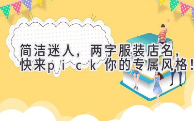  简洁迷人，两字服装店名，快来pick你的专属风格！ 