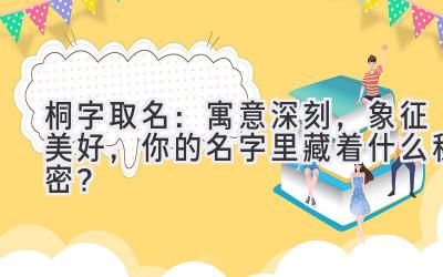  桐字取名：寓意深刻，象征美好，你的名字里藏着什么秘密？ 