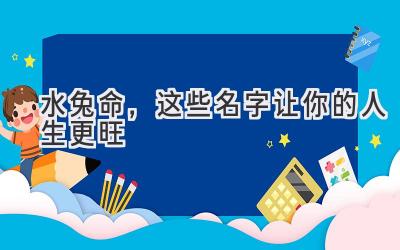 水兔命,这些名字让你的人生更旺