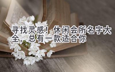   寻找灵感！休闲会所名字大全，总有一款适合你 