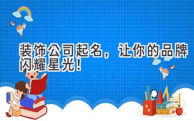 装饰公司起名,让你的品牌闪耀星光!