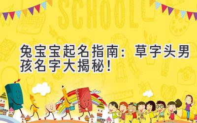 兔宝宝起名指南:草字头男孩名字大揭秘!