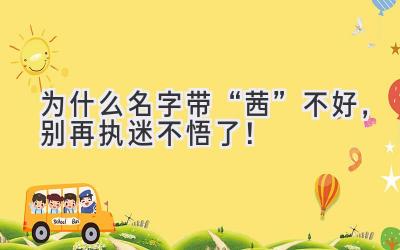  为什么名字带“茜”不好，别再执迷不悟了！ 