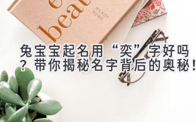 兔宝宝起名用“奕”字好吗?带你揭秘名字背后的奥秘!