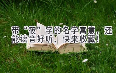   带“筱”字的名字寓意，还能读音好听，快来收藏！ 