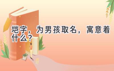 垲字,为男孩取名,寓意着什么?