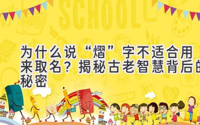  为什么说“熠”字不适合用来取名？揭秘古老智慧背后的秘密 