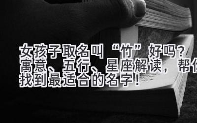  女孩子取名叫“竹”好吗？寓意、五行、星座解读，帮你找到最适合的名字！ 