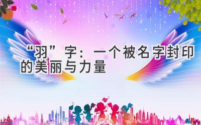   “羽”字：一个被名字封印的美丽与力量  