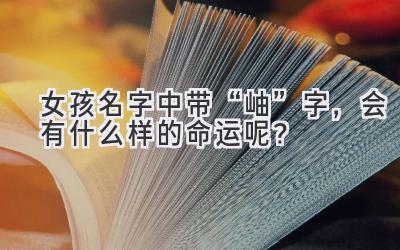 女孩名字中带“岫”字,会有什么样的命运呢?