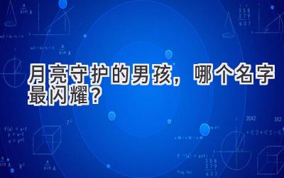 月亮守护的男孩,哪个名字最闪耀?