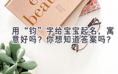 用“钧”字给宝宝起名,寓意好吗?你想知道答案吗?