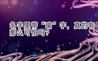   名字里带“瑜”字，真的有那么可怕吗？  