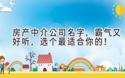 房产中介公司名字,霸气又好听,选个最适合你的!