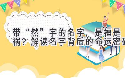  带“然”字的名字，是福是祸？解读名字背后的命运密码 