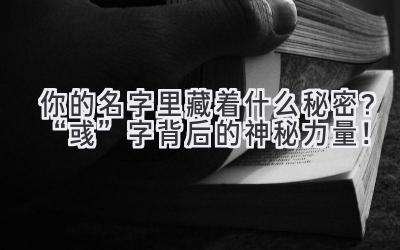 你的名字里藏着什么秘密?“彧”字背后的神秘力量!