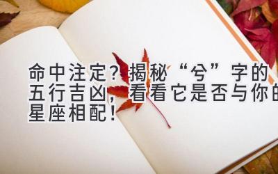 命中注定?揭秘“兮”字的五行吉凶,看看它是否与你的星座相配!