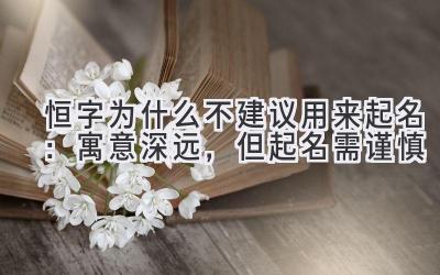 恒字为什么不建议用来起名:寓意深远,但起名需谨慎