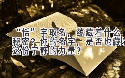 “恬”字取名,蕴藏着什么秘密?你的名字,是否也藏着这份宁静的力量?
