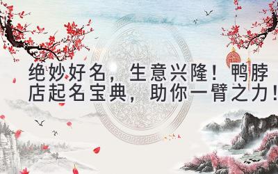 绝妙好名,生意兴隆!鸭脖店起名宝典,助你一臂之力!