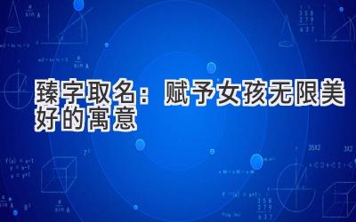  臻字取名：赋予女孩无限美好的寓意  
