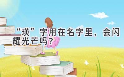   “瑛”字用在名字里，会闪耀光芒吗？  
