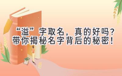   “溢”字取名，真的好吗？带你揭秘名字背后的秘密！ 