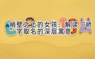 峭壁之上的女孩:解读“峤”字取名的深层寓意