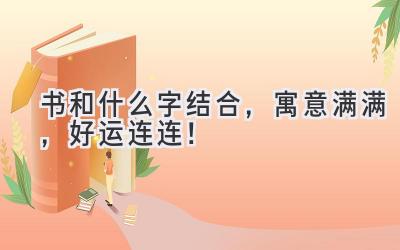  书和什么字结合，寓意满满，好运连连！ 