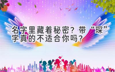 名字里藏着秘密?带“琛”字真的不适合你吗?