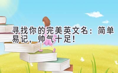 寻找你的完美英文名:简单易记,帅气十足!