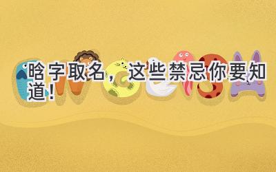  晗字取名，这些禁忌你要知道！ 