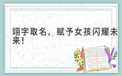   翊字取名，赋予女孩闪耀未来！  