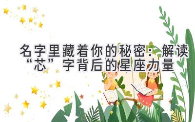   名字里藏着你的秘密：解读“芯”字背后的星座力量  