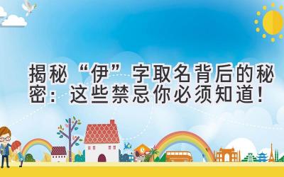 揭秘“伊”字取名背后的秘密:这些禁忌你必须知道!