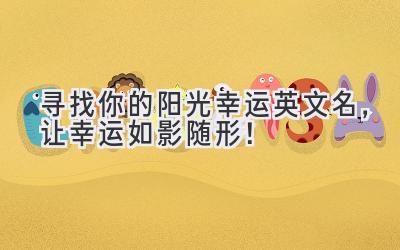  寻找你的阳光幸运英文名，让幸运如影随形！ 