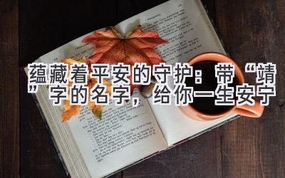   蕴藏着平安的守护：带“靖”字的名字，给你一生安宁 