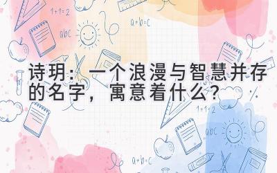   诗玥：一个浪漫与智慧并存的名字，寓意着什么？ 