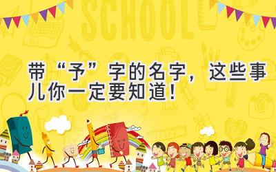   带“予”字的名字，这些事儿你一定要知道！  