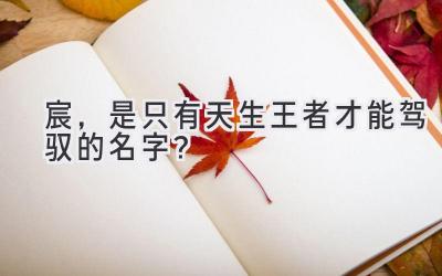  宸，是只有天生王者才能驾驭的名字？ 