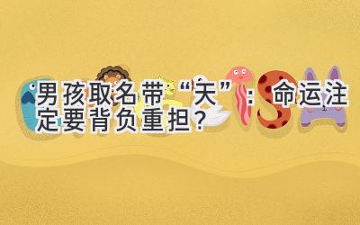   男孩取名带“天”：命运注定要背负重担？  