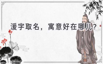  湲字取名，寓意好在哪儿？  