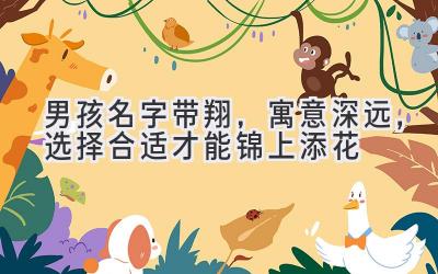   男孩名字带翔，寓意深远，选择合适才能锦上添花  