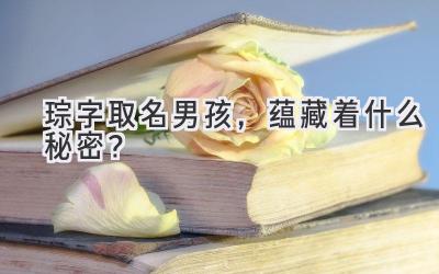 琮字取名男孩,蕴藏着什么秘密?