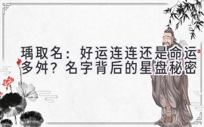 瑀取名:好运连连还是命运多舛?名字背后的星盘秘密