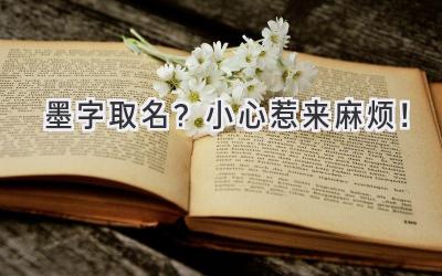 墨字取名?小心惹来麻烦!