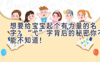 想要给宝宝起个有力量的名字？“弋”字背后的秘密你不能不知道！ 