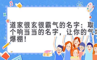  道家很玄很霸气的名字：取个响当当的名字，让你的气场爆棚！ 