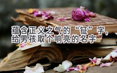 蕴含正义之气的“钲”字，给男孩取个响亮的名字 
